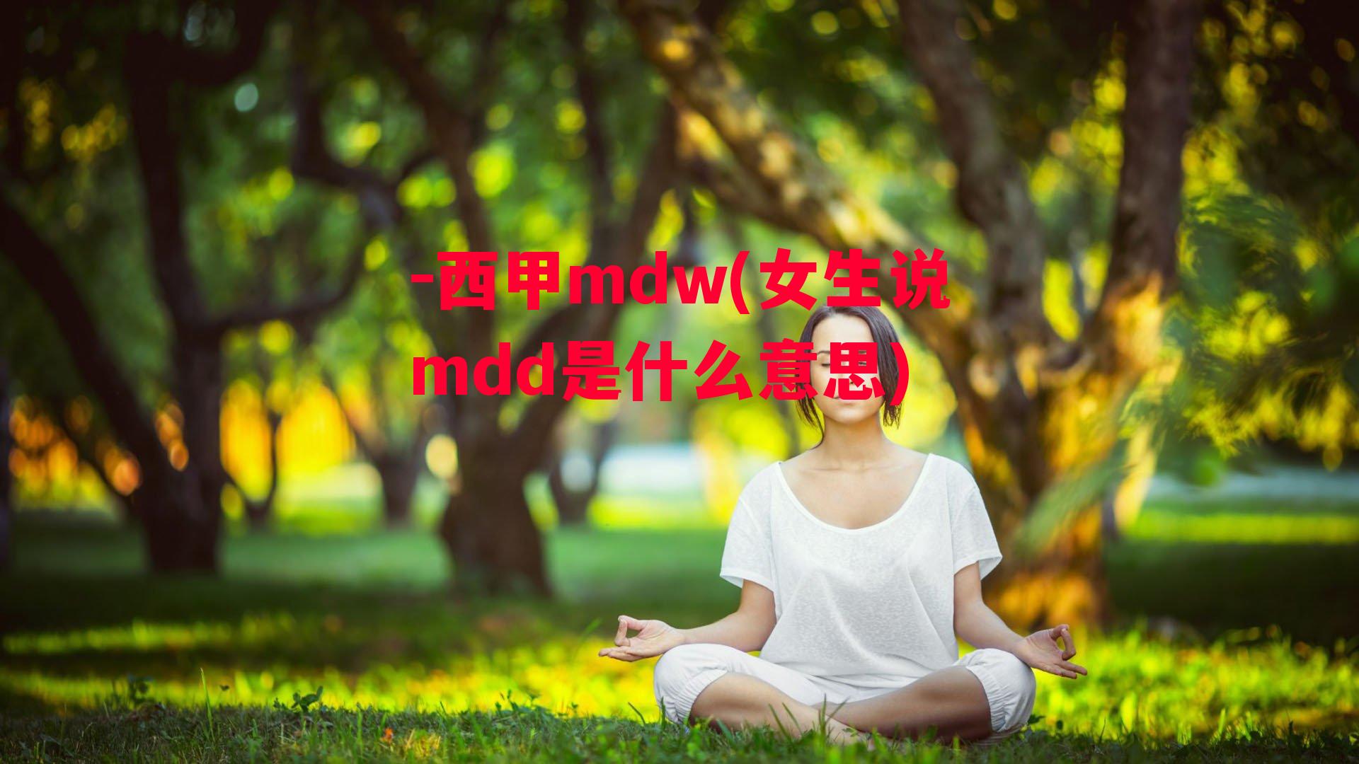 -西甲mdw(女生说mdd是什么意思)